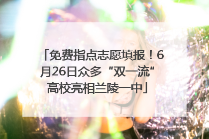 免费指点志愿填报！6月26日众多“双一流”高校亮相兰陵一中