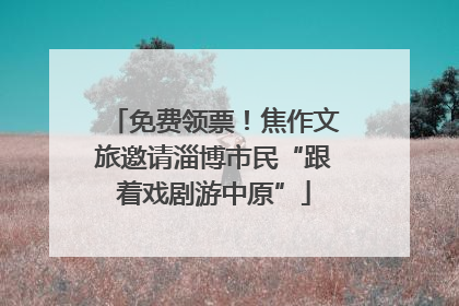 免费领票！焦作文旅邀请淄博市民“跟着戏剧游中原”