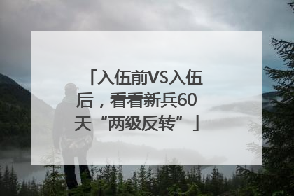 入伍前VS入伍后，看看新兵60天“两级反转”