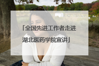 全国先进工作者走进湖北医药学院宣讲