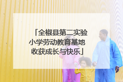 全椒县第二实验小学劳动教育基地收获成长与快乐