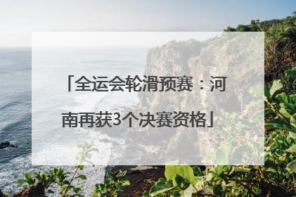 全运会轮滑预赛：河南再获3个决赛资格