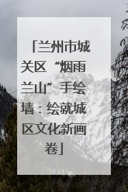兰州市城关区“烟雨兰山”手绘墙：绘就城区文化新画卷