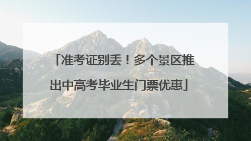 准考证别丢！多个景区推出中高考毕业生门票优惠