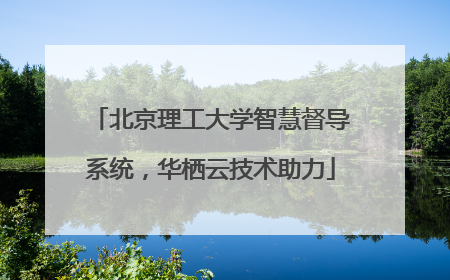 北京理工大学智慧督导系统，华栖云技术助力