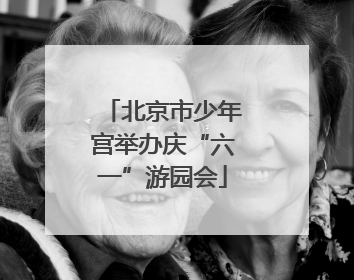 北京市少年宫举办庆“六一”游园会