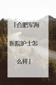 合肥军海医院护士怎么样