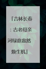 吉林长春：古老母亲河绿意盎然焕生机