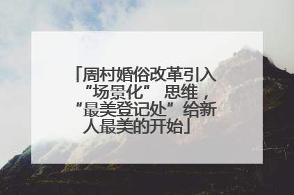 周村婚俗改革引入“场景化” 思维，“最美登记处”给新人最美的开始
