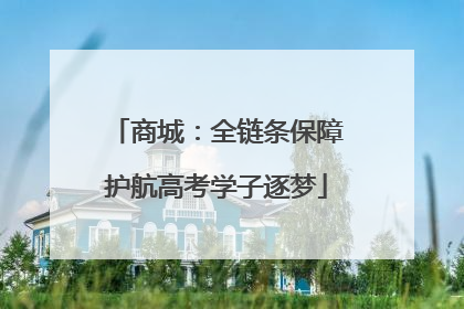 商城：全链条保障护航高考学子逐梦