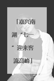 嘉兴南湖“七一”迎来客流高峰
