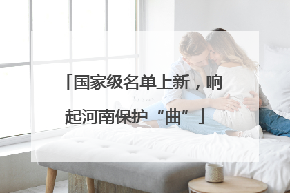 国家级名单上新，响起河南保护“曲”