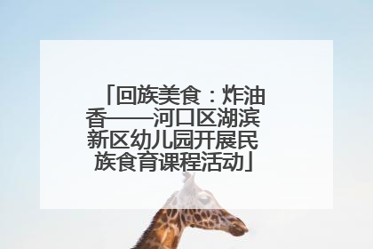 回族美食：炸油香——河口区湖滨新区幼儿园开展民族食育课程活动