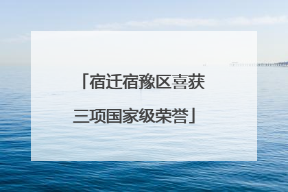 宿迁宿豫区喜获三项国家级荣誉
