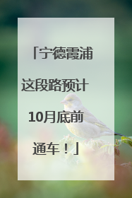 宁德霞浦这段路预计10月底前通车！