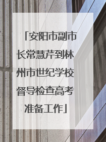 安阳市副市长常慧芹到林州市世纪学校督导检查高考准备工作