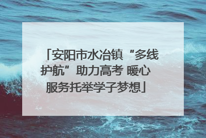 安阳市水冶镇“多线护航”助力高考 暖心服务托举学子梦想