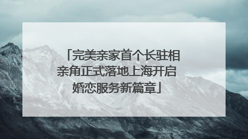 完美亲家首个长驻相亲角正式落地上海开启婚恋服务新篇章
