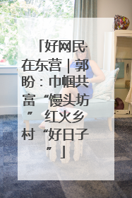 好网民·在东营｜郭盼：巾帼共富“馒头坊” 红火乡村“好日子”