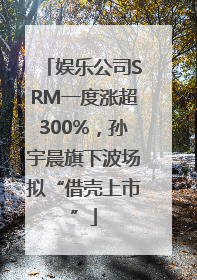 娱乐公司SRM一度涨超300%，孙宇晨旗下波场拟“借壳上市”