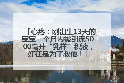 心疼：刚出生13天的宝宝一个月内被引流5000毫升“乳样”积液，好在是为了救他！