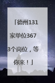 德州131家单位3673个岗位，等你来！