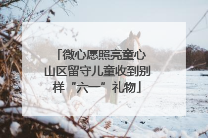 微心愿照亮童心 山区留守儿童收到别样“六一”礼物