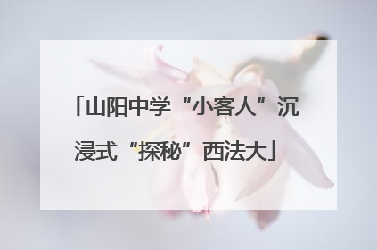 山阳中学“小客人”沉浸式“探秘”西法大