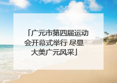 广元市第四届运动会开幕式举行 尽显大美广元风采