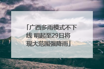 广西多雨模式不下线 明起至29日将现大范围强降雨