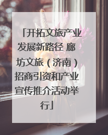 开拓文旅产业发展新路径 廊坊文旅（济南）招商引资和产业宣传推介活动举行