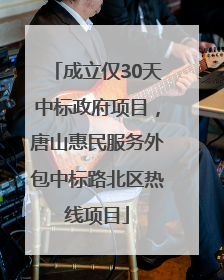 成立仅30天中标政府项目，唐山惠民服务外包中标路北区热线项目