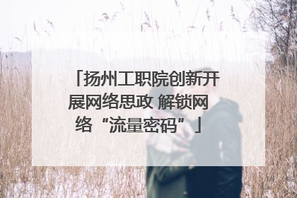扬州工职院创新开展网络思政 解锁网络“流量密码”