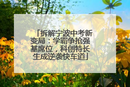 拆解宁波中考新变局：学霸争抢强基席位，科创特长生成逆袭快车道