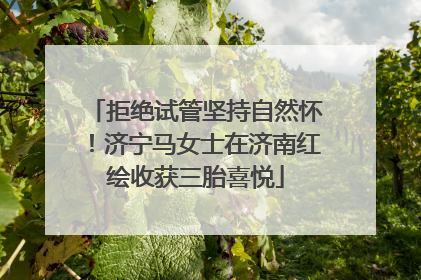 拒绝试管坚持自然怀！济宁马女士在济南红绘收获三胎喜悦