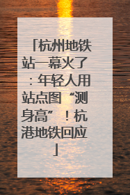 杭州地铁站一幕火了：年轻人用站点图“测身高”！杭港地铁回应