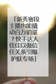 新秀赛段主播也能撬动百万销量？快手达人佳佳以强信任关系引爆护肤专场
