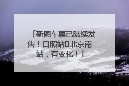 新图车票已陆续发售！日照站⇌北京南站，有变化！