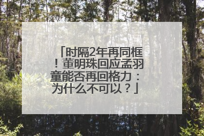 时隔2年再同框！董明珠回应孟羽童能否再回格力：为什么不可以？