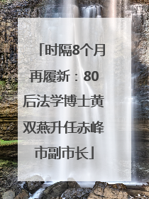 时隔8个月再履新：80后法学博士黄双燕升任赤峰市副市长