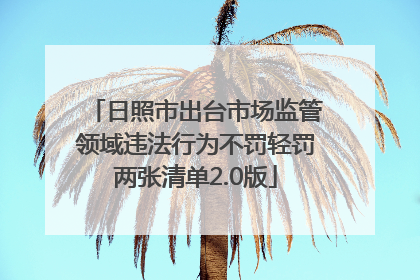 日照市出台市场监管领域违法行为不罚轻罚两张清单2.0版