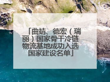 曲靖、德宏(瑞丽)国家骨干冷链物流基地成功入选国家建设名单