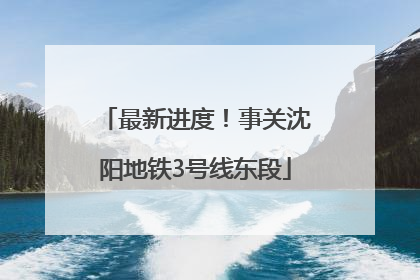 最新进度！事关沈阳地铁3号线东段