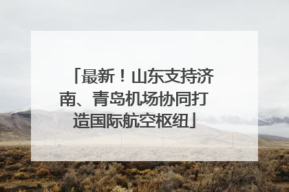最新！山东支持济南、青岛机场协同打造国际航空枢纽