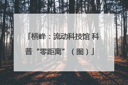 横峰：流动科技馆 科普“零距离”（图）