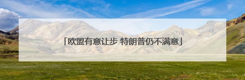 欧盟有意让步 特朗普仍不满意