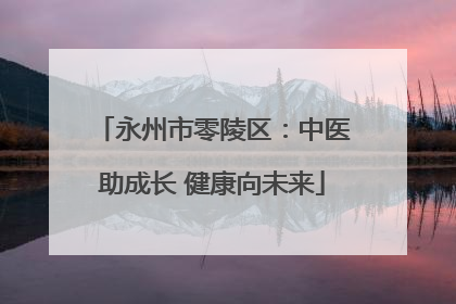 永州市零陵区：中医助成长 健康向未来