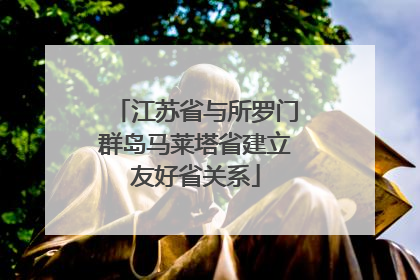 江苏省与所罗门群岛马莱塔省建立友好省关系