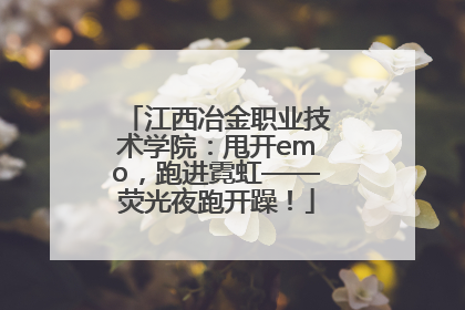 江西冶金职业技术学院：甩开emo，跑进霓虹——荧光夜跑开躁！