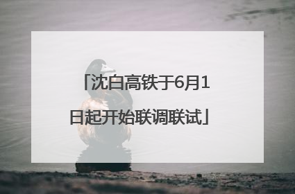 沈白高铁于6月1日起开始联调联试